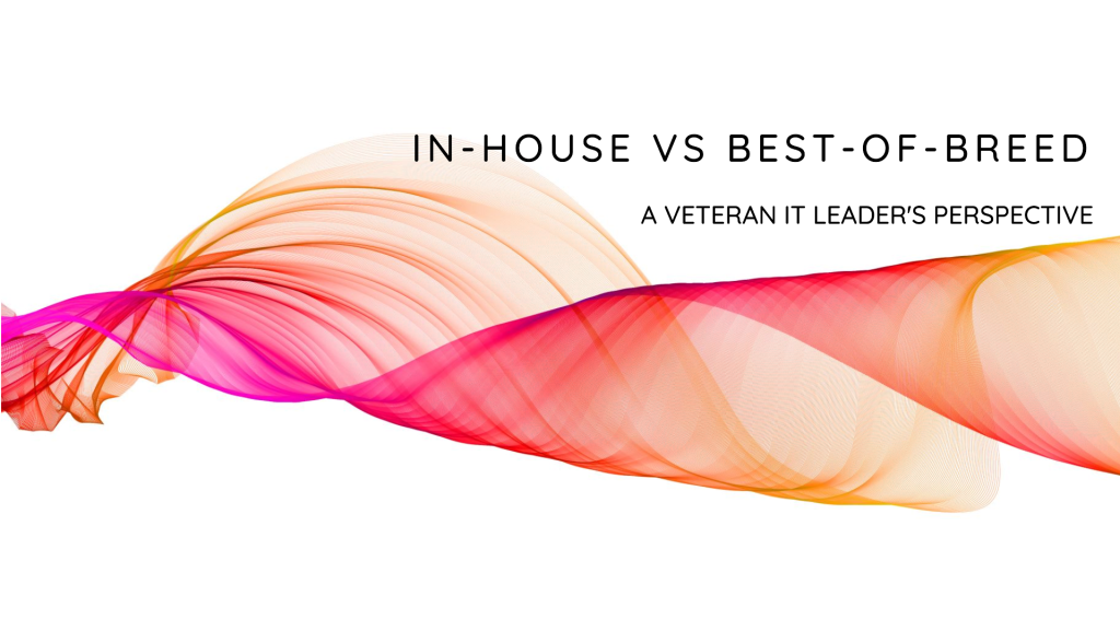 In-house Software Development vs. Best-of-Breed Solutions: A Veteran IT Leader’s Perspective